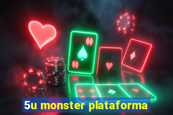 5u monster plataforma